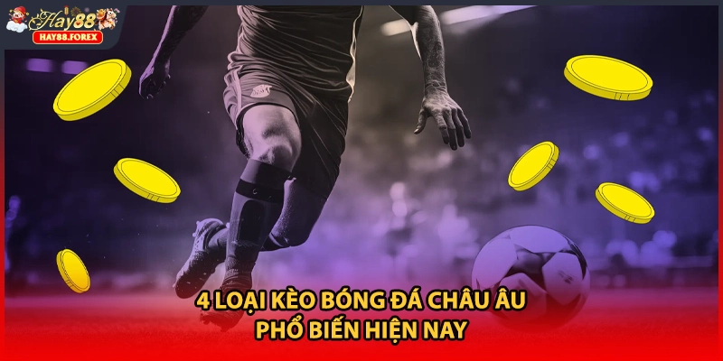 4 loại kèo bóng đá châu Âu phổ biến hiện nay
