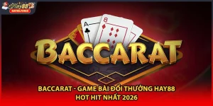 Baccarat - Game Bài Đổi Thưởng HAY88 Hot Hit Nhất 2026