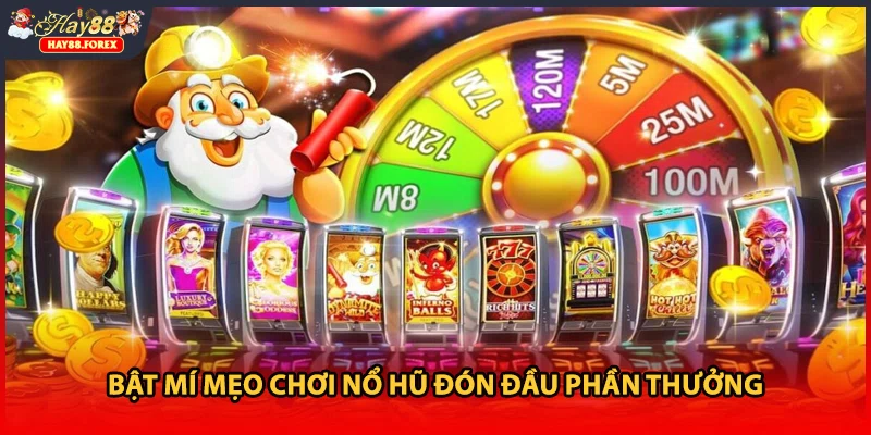 Bật mí mẹo chơi nổ hũ đón đầu phần thưởng
