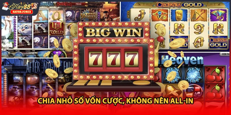 Chia nhỏ số vốn cược, không nên all-in 