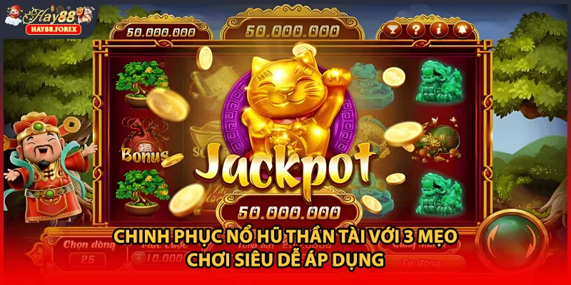 Chinh phục nổ hũ Thần Tài với 3 mẹo chơi siêu dễ áp dụng