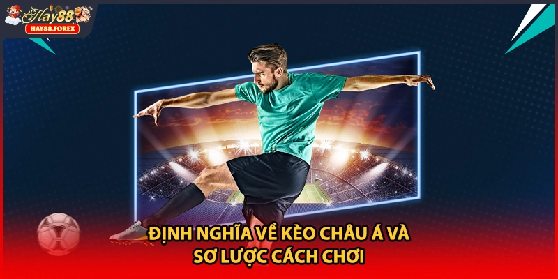 Định nghĩa về kèo châu Á và sơ lược cách chơi