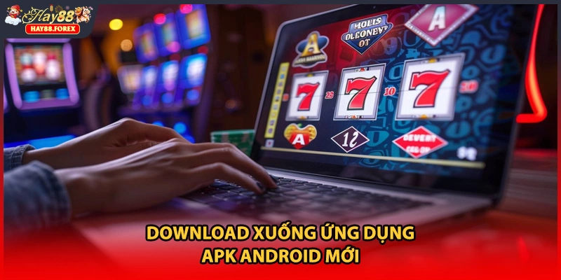 Download xuống ứng dụng APK Android mới