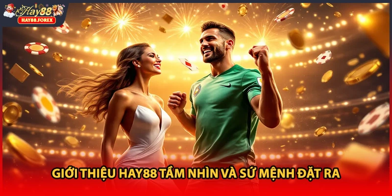Giới thiệu HAY88 tầm nhìn và sứ mệnh đặt ra