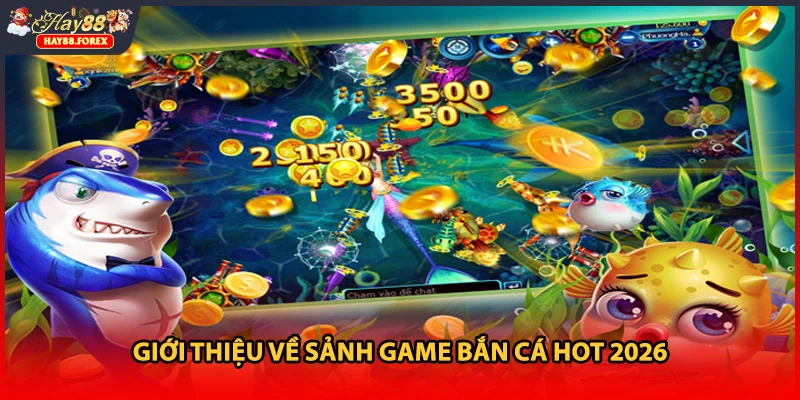 Giới thiệu về sảnh game bắn cá hot 2026
