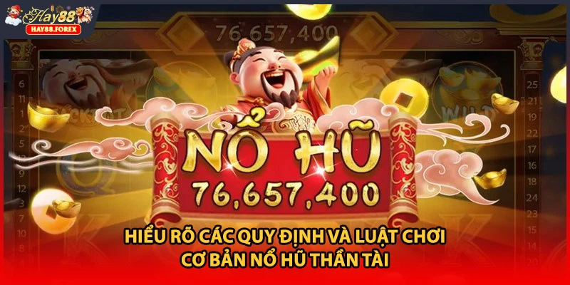 Hiểu rõ các quy định và luật chơi cơ bản nổ hũ Thần Tài