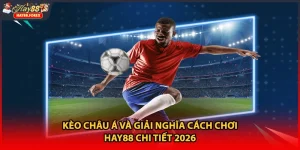 Kèo Châu Á Và Giải Nghĩa Cách Chơi HAY88 Chi Tiết 2026