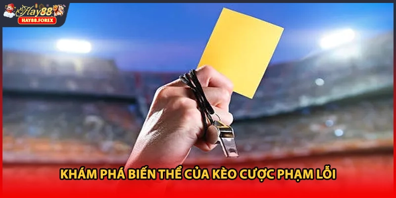 Khám phá biến thể của kèo cược phạm lỗi