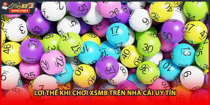 Lợi thế khi chơi XSMB trên nhà cái uy tín