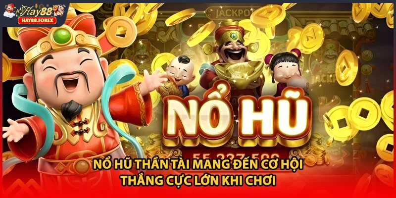 Nổ hũ Thần Tài mang đến cơ hội thắng cực lớn khi chơi
