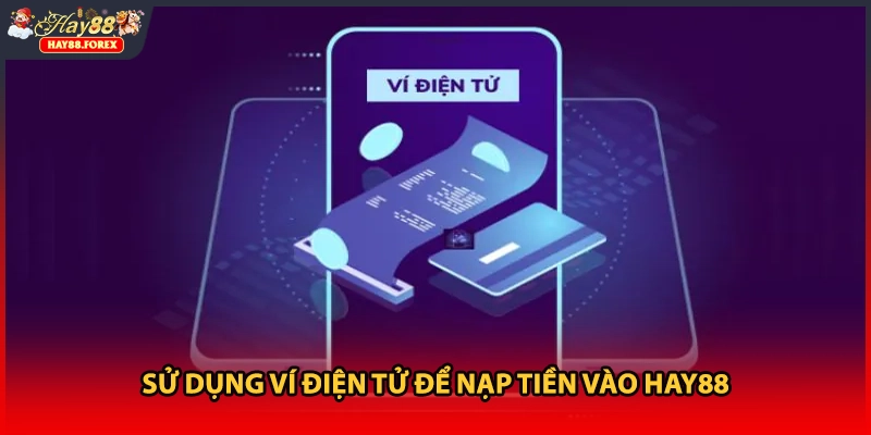 Sử dụng ví điện tử để nạp tiền vào HAY88