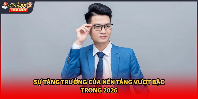 Sự tăng trưởng của nền tảng vượt bậc trong 2026