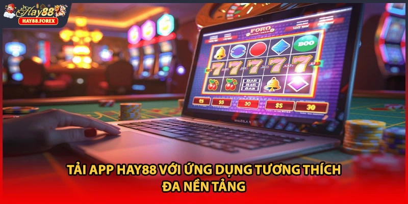 Tải app HAY88 với ứng dụng tương thích đa nền tảng