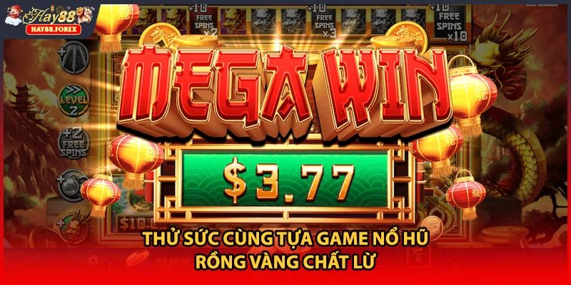 Thử sức cùng tựa game nổ hũ Rồng Vàng chất lừ