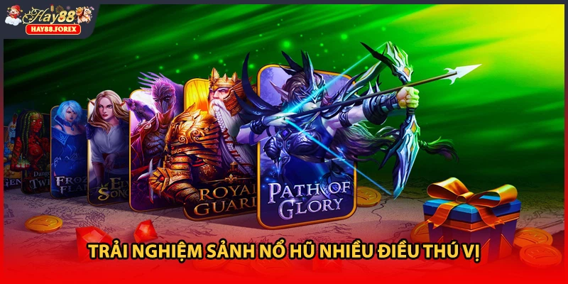 Trải nghiệm sảnh nổ hũ nhiều điều thú vị