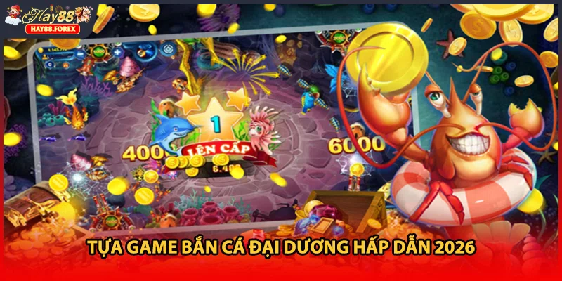 Tựa game bắn cá đại dương hấp dẫn 2026