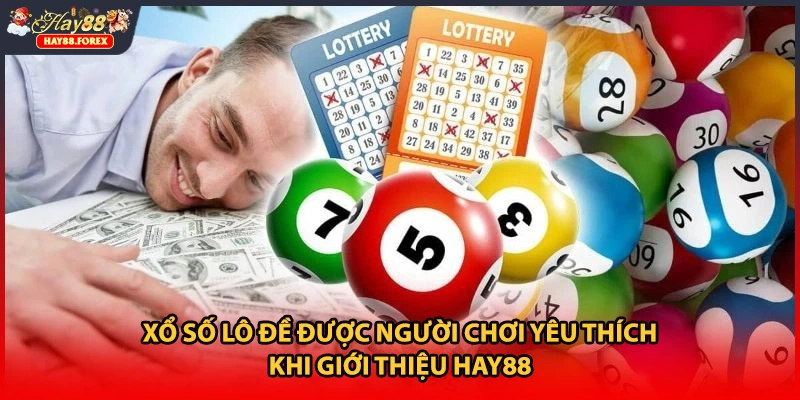 Xổ số lô đề được người chơi yêu thích khi giới thiệu HAY88